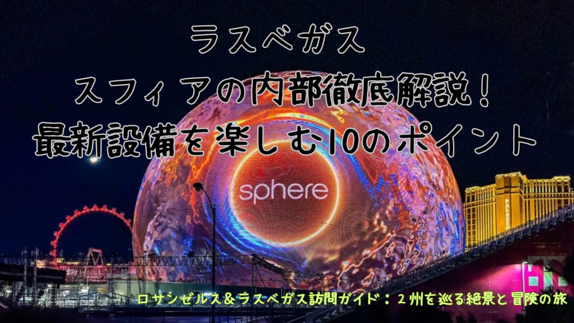 ラスベガススフィアの内部徹底解説！最新設備を楽しむ10のポイント